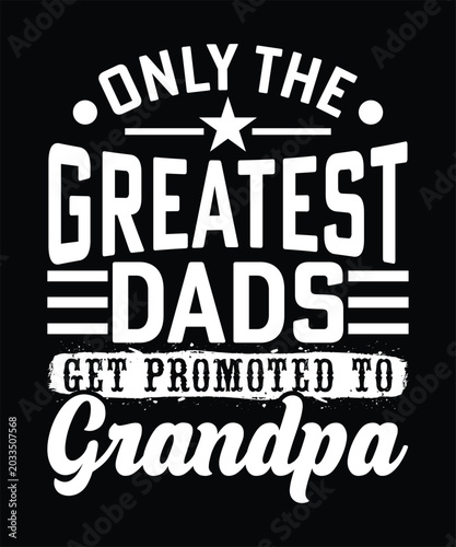 ONLY THE GREATEST DADS GET PROMOTED TO GRANDPA TSHIRT DESIGN