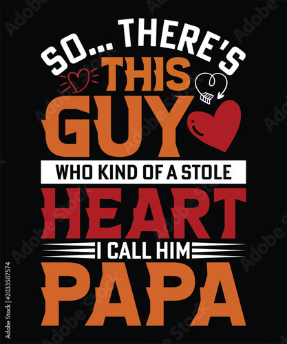SO... THERE'S THIS GUY WHO KIND OF A STOLE HEART I CALL HIM PAPA TSHIRT DESIGN