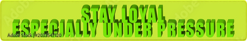 Konstfotografi Stay Loyal,Especially Under Pressure , 3d text over a yellow rounded rectangular
