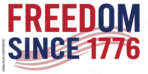 Vintage American Independence Day typography with bold freedom slogan since 1776 on white background