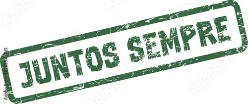 Photos Green grunge rubber stamp JUNTOS SEMPRE for enduring commitment and perpetual to