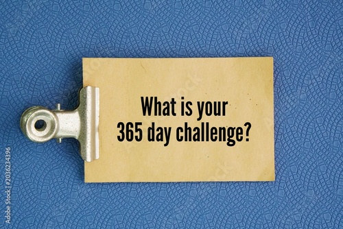 Question What is your 365 day challenge? a personal commitment to perform a specific task, build a habit, or track a goal every single day for an entire year