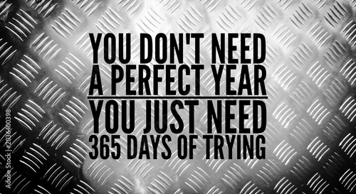 Inspirational and motivational words or quotes for success You don't need a perfect year. You just need 365 days of trying. success doesn't require flawless execution or ideal circumstances