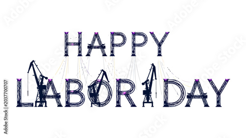 Photos Happy Labor Day: A graphic representation of Happy Labor Day with cranes incorporated into the lettering, symbolizing industrial work and celebration