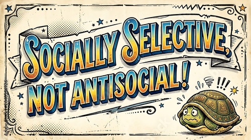 Socially Selective, Not Antisocial!: A humorous vintage-style illustration depicts a shy turtle alongside a banner proclaiming Socially Selective, Not Antisocial!.