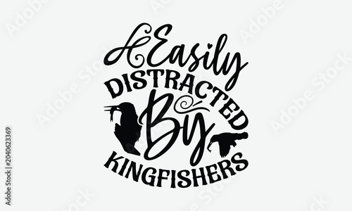 Easily Distracted By Kingfishers - Kingfisher T-Shirt Design, Illustration Written Vector T-Shirt Design, Bags, Stationary As A Poster.