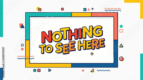 Colorful Memphis style graphic frame with text Nothing to See Here and geometric shapes