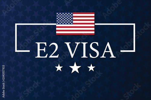 E2 Visa USA Banner with American Flag, Stars and Typography on Blue Background, Immigration and Investment Visa Concept
