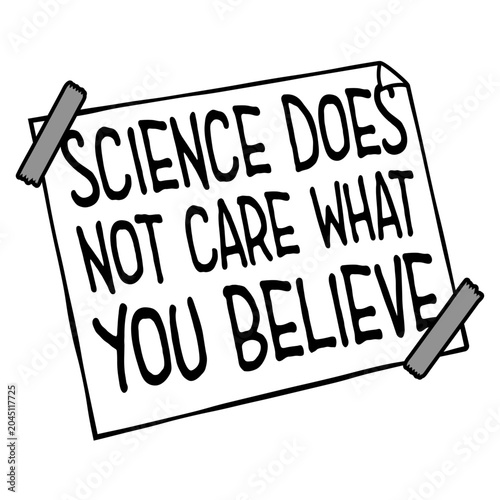 Science Does Not Care What You Believe – a sharp, unapologetic reminder that facts exist independently of opinion. Perfect for scientists, educators and anyone who values evidence over belief.