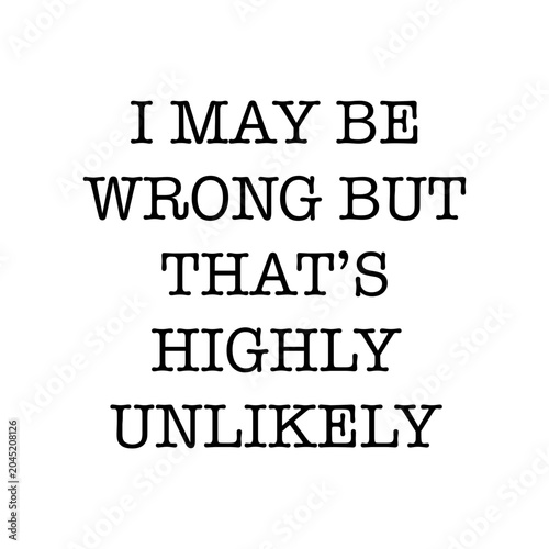 I May Be Wrong But That's Highly Unlikely SVG - Funny Sarcastic Quote Design