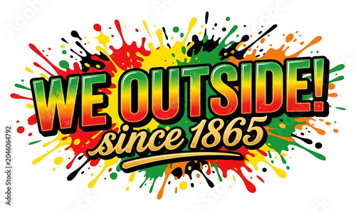 We Outside Since 1865 Juneteenth Typography Design With Color Splash Background