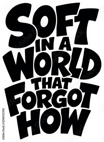 Soft In A World That Forgot How Typography T Shirt Design, Bold Motivational Quote Vector Illustration