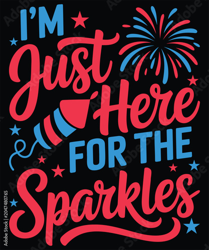 I'm Just Here for the Sparkles Funny 4th of July Fireworks T-Shirt Design