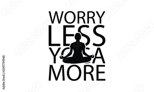 Worry Less Yoga More- Yoga T-shirt Design SVG with and unique hand-drawn vector details, optimized for Cricut and Silhouette cutting machines.