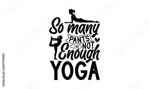 So Many Pants Not Enough Yoga- Yoga T-shirt Design SVG with and artistic hand-drawn vector art, perfect for Cricut, Silhouette, simple, lettering For etc and transparent designs.