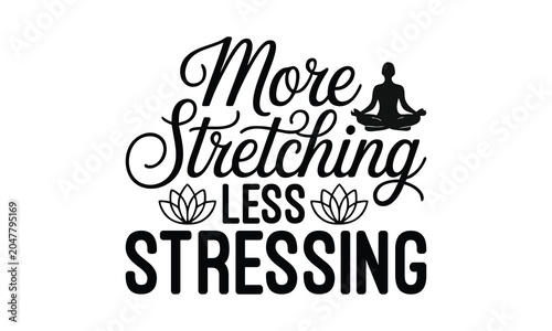 More Stretching Less Stressing- Yoga T-shirt Design SVG with and unique hand-drawn vector details, optimized for Cricut and Silhouette cutting machines.