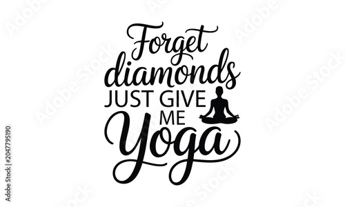 Forget Diamonds Just Give Me Yoga- Yoga T-shirt Design SVG with stylish and detailed hand-drawn vector graphics, ideal for Cricut, Silhouette, and transparent white backgrounds.