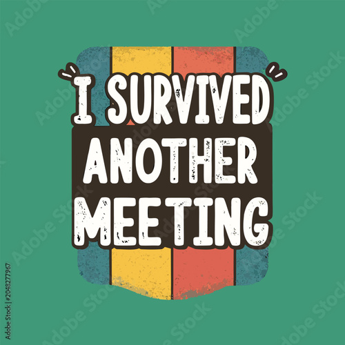Vintage style text 'I survived another meeting' on colorful background isolated on transparent background