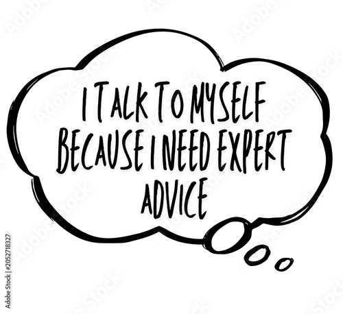 Expert Advice I Talk to Myself Quote Sarcastic Thought Bubble Meme Art