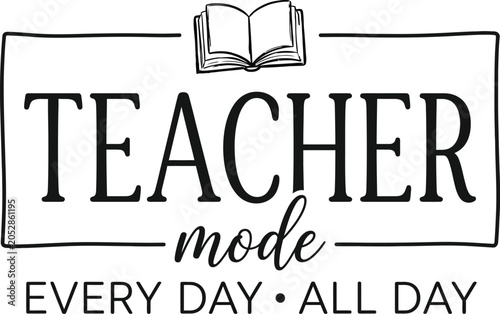 Teacher Mode Every Day All Day Typography Vector - Minimalist School Quote Design with Open Book Icon Line Art