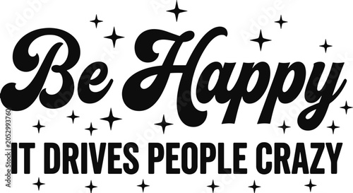 Canvastavla Be Happy It Drives People Crazy Scalable SVG Vector Graphic with Editable Paths