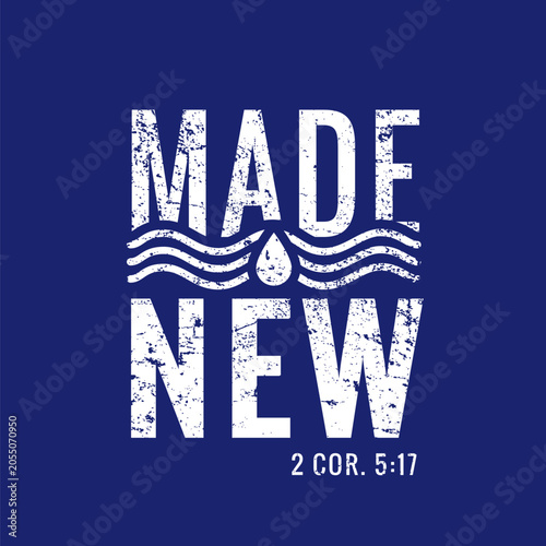 Christian Bible verse, Made new, Baptism t-shirt design.  2 Corinthians 5:17 - Therefore, if anyone is in Christ, the new creation, print for church shirt. Vector illustration