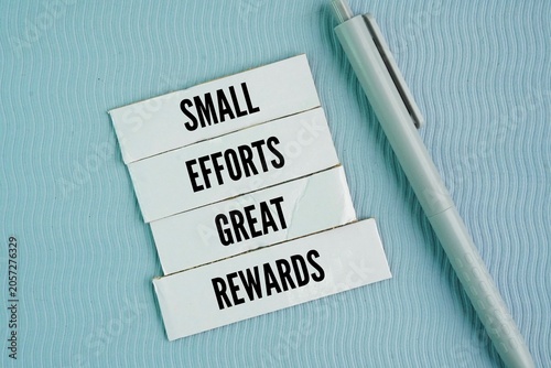 Words or quotes of inspiration and motivation to succeed Small efforts, great rewards. that consistent, manageable actions—no matter how small they seem initially—compound over time to yield massive