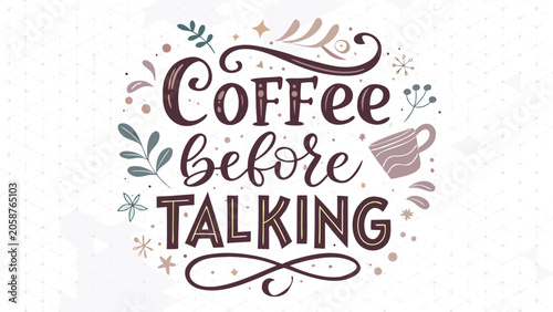 Coffee before talking handcrafted typography with floral accents