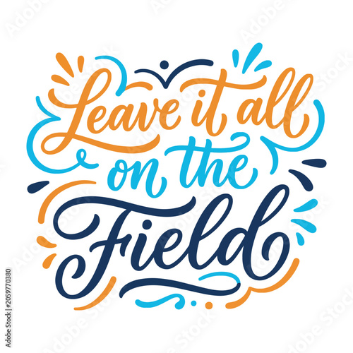 Konstfotografi Inspirational handwritten typography quote saying Leave It All On The Field with