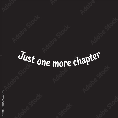 White text phrase 'Just one more chapter' curved on black background promoting reading and storytelling