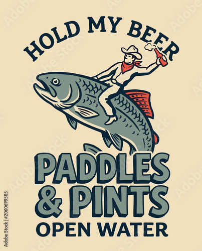 Fotografie Humorous vintage illustration of a cowboy in a hat riding a giant leaping trout and holding a beer bottle aloft with bold typography reading hold my beer and paddles and pints open water
