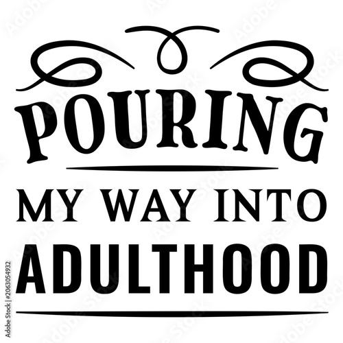 Funny pouring my way into adulthood quote design