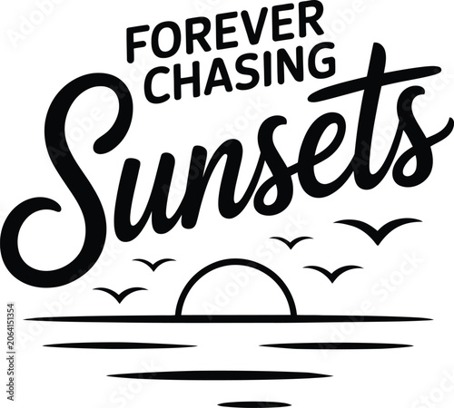 Forever chasing sunsets typography quote with a setting sun horizon and flying birds silhouette in black ink on a white background