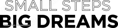Small steps big dreams inspirational phrase in black and outline text.