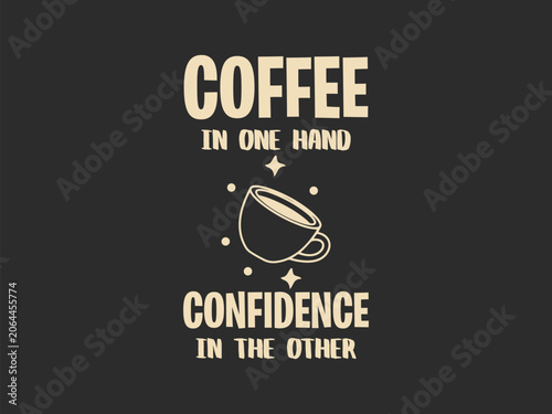 Coffee in One Hand Confidence in the Other