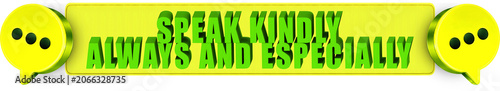 Fotografie Speak Kindly,Always And Especially , 3d text over a yellow rounded rectangular b