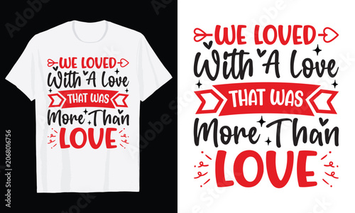 We Loved With A Love That Was More Than Love Typography T-Shirt Design, Valentine day t shirt design