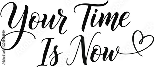 Elegant black calligraphy quote 'your time is now' with heart accent inspirational design
