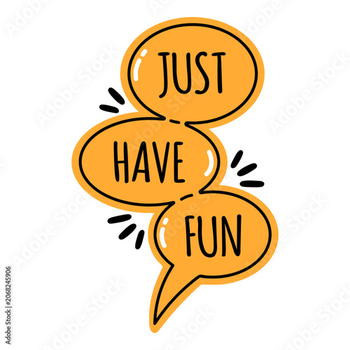 Comic speech bubble, vector icon. Hand drawn dialogue with three word balloons and the inscription just have fun. Symbol of motivation, positive, talk. Cool colorful doodle, vertical cartoon text box