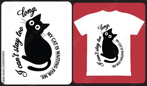 I can't stay too long my cat is waiting for me funny t-shirt design