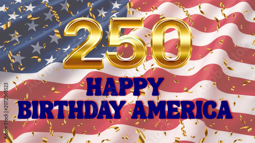 Happy Birthday America and golden number 250 on American flag background with gold confetti.