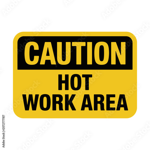 Caution hot work area warning safety sign with industrial protection facility mandatory