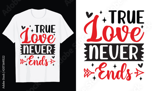True Love Never Ends Typography T-Shirt Design, Valentine day t shirt design