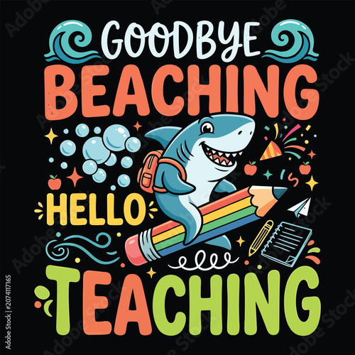 Goodbye Beaching Hello Teaching Colorful Vector Design with Cute Shark Riding Pencil for Teacher Back to School T Shirt