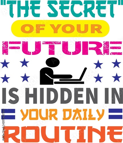 The Secret of Your Future Is Hidden in Your Daily Routine – Inspirational Motivational Typography T-Shirt Design