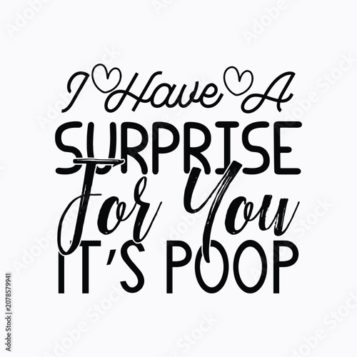 I have a surprise for you its poop