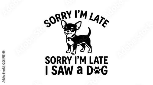 Foto Cute Chihuahua Dog Saying Sorry I'm Late, I Saw a Dog Funny Saying