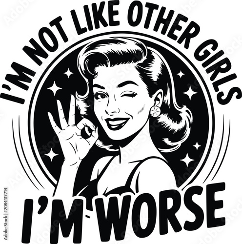 Adobe Illustrator Vintage Retro Vector Illustration Woman Winking OK Hand Sign Sarcastic Quote I am Not Like Other Girls I am Worse Black and White Round Emblem T-Shirt Sticker Design (166 charArtwork