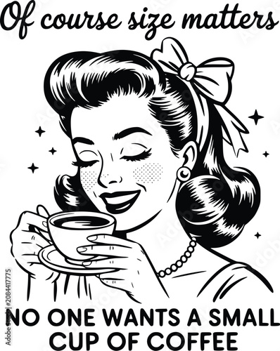 Adobe IllustratorVintage Retro Vector Illustration Woman Drinking Coffee Sarcastic Quote Of Course Size Matters No One Wants A Small Cup Of Coffee Black and White T-Shirt Sticker Design (171 c Artwork