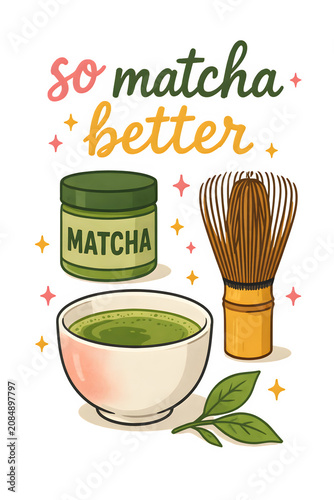 So Matcha Better Typography with Matcha Tea Bowl, Bamboo Whisk and Matcha Powder Cartoon Illustration